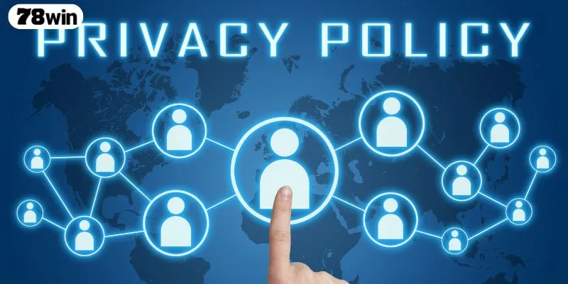 Những nội dung quan trọng trong chính sách bảo mật 78WIN